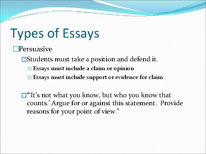 Types of Essays �Persuasive �Students must take a position and defend it. � Essays
