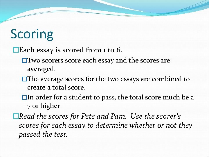 Scoring �Each essay is scored from 1 to 6. �Two scorers score each essay