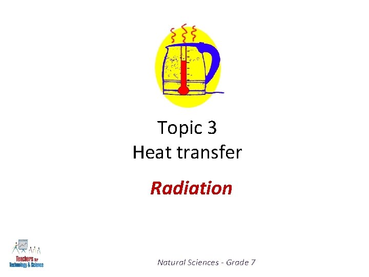 Topic 3 Heat transfer Radiation Natural Sciences - Grade 7 