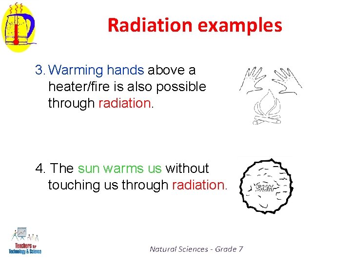 Radiation examples 3. Warming hands above a heater/fire is also possible through radiation. 4.