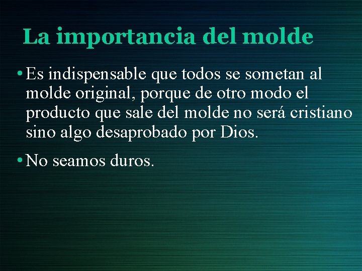 La importancia del molde • Es indispensable que todos se sometan al molde original,