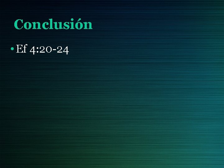 Conclusión • Ef 4: 20 -24 
