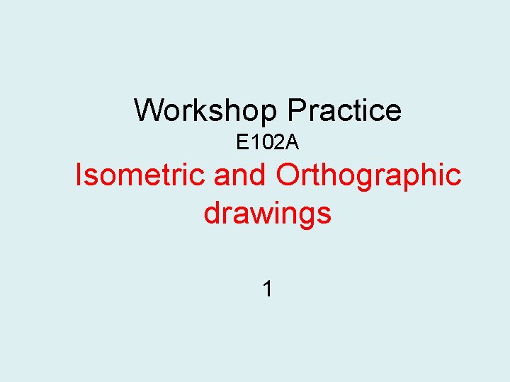 Workshop Practice E 102 A Isometric and Orthographic drawings 1 