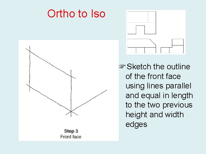 Ortho to Iso ☞ Sketch the outline of the front face using lines parallel