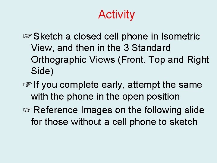 Activity ☞ Sketch a closed cell phone in Isometric View, and then in the