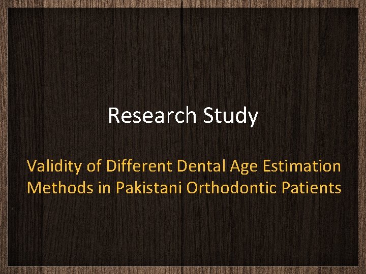 Research Study Validity of Different Dental Age Estimation Methods in Pakistani Orthodontic Patients 