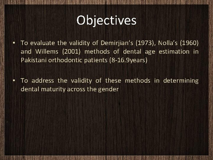 Objectives • To evaluate the validity of Demirjian’s (1973), Nolla’s (1960) and Willems (2001)