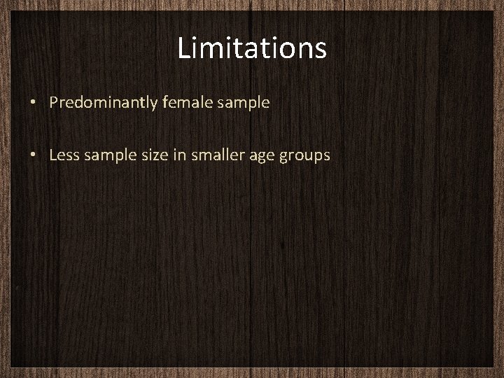 Limitations • Predominantly female sample • Less sample size in smaller age groups 