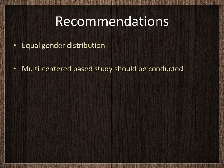 Recommendations • Equal gender distribution • Multi-centered based study should be conducted 