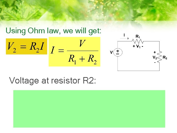 Using Ohm law, we will get: Voltage at resistor R 2: 16 