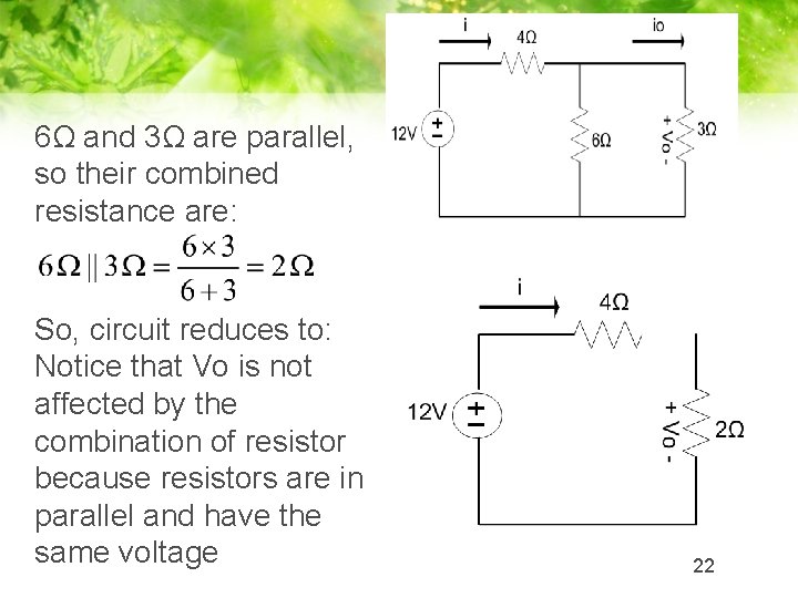 6Ω and 3Ω are parallel, so their combined resistance are: So, circuit reduces to: