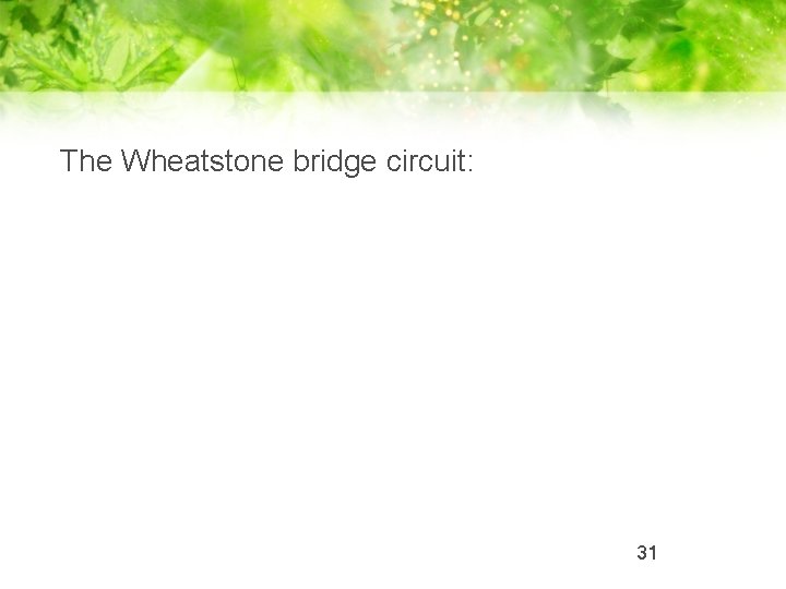 The Wheatstone bridge circuit: 31 