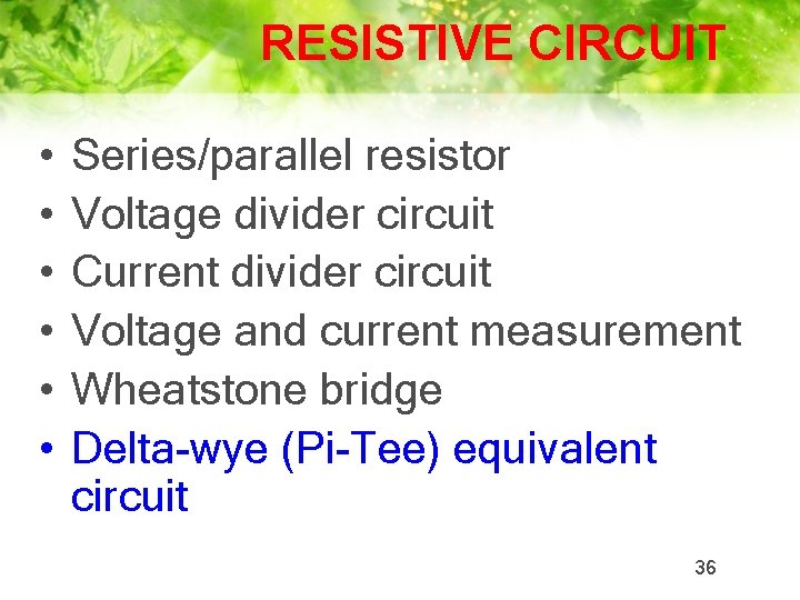 RESISTIVE CIRCUIT • • • Series/parallel resistor Voltage divider circuit Current divider circuit Voltage