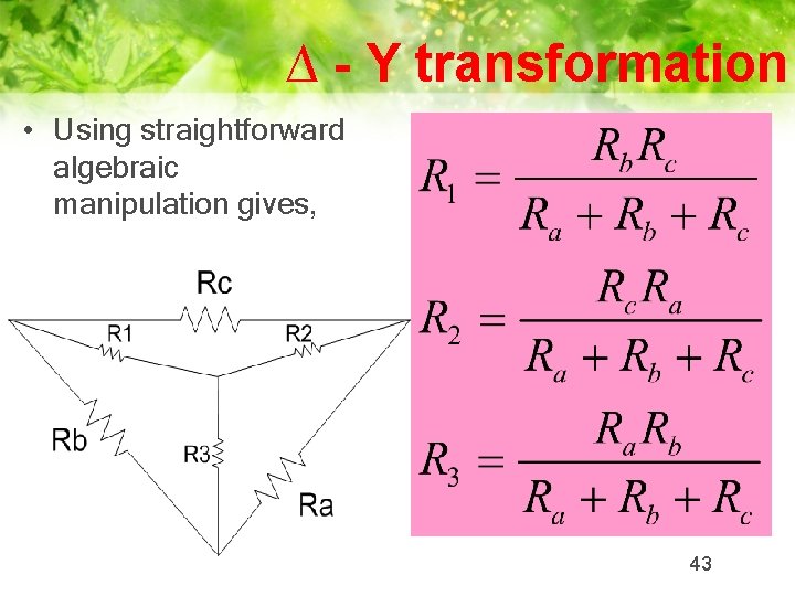 ∆ - Y transformation • Using straightforward algebraic manipulation gives, 43 