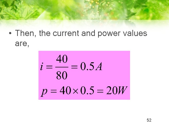  • Then, the current and power values are, 52 