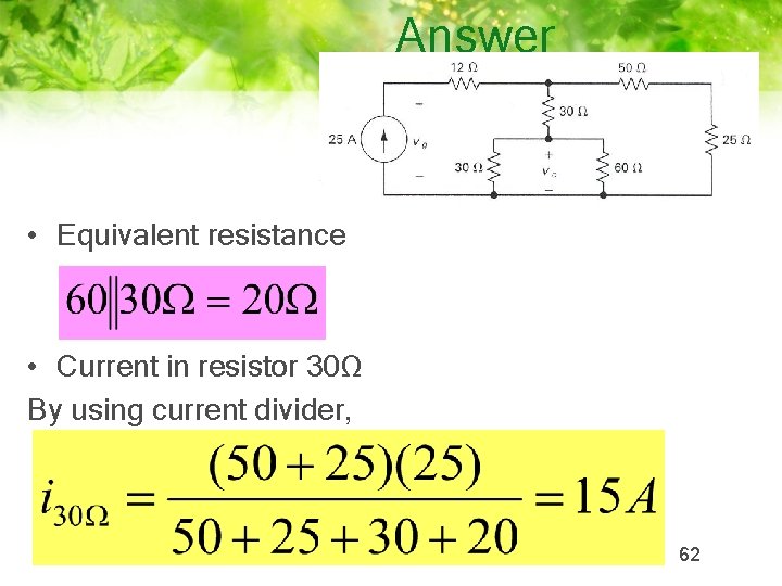 Answer • Equivalent resistance • Current in resistor 30Ω By using current divider, 62