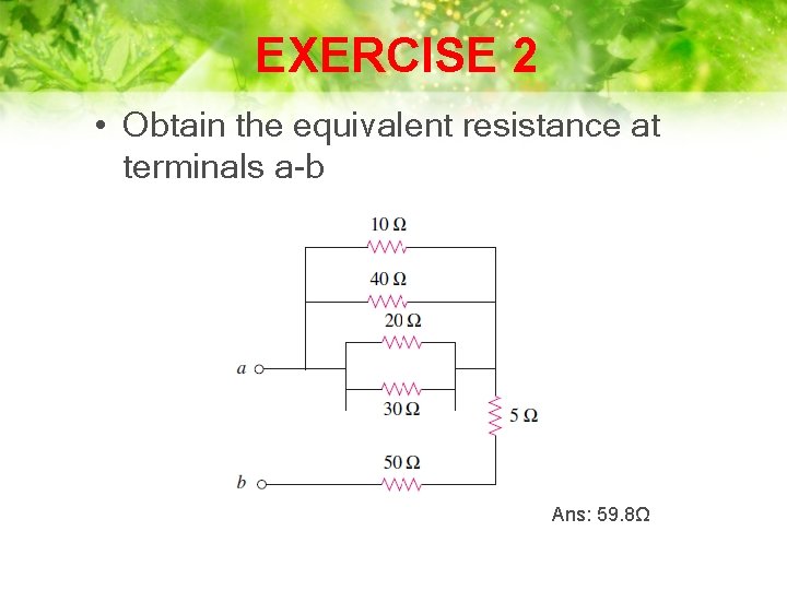 EXERCISE 2 • Obtain the equivalent resistance at terminals a-b Ans: 59. 8Ω 