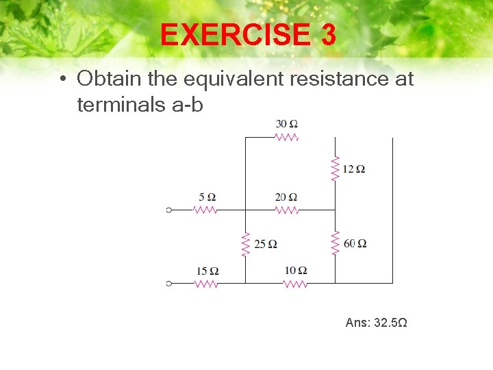 EXERCISE 3 • Obtain the equivalent resistance at terminals a-b Ans: 32. 5Ω 