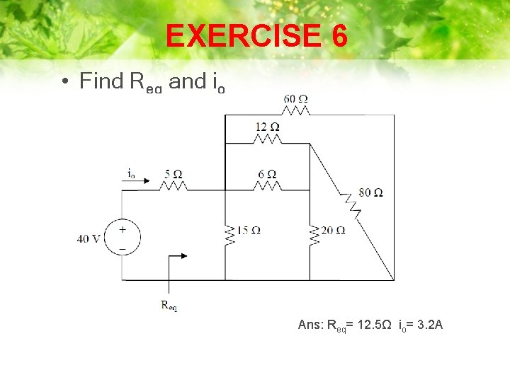 EXERCISE 6 • Find Req and io Ans: Req= 12. 5Ω io= 3. 2