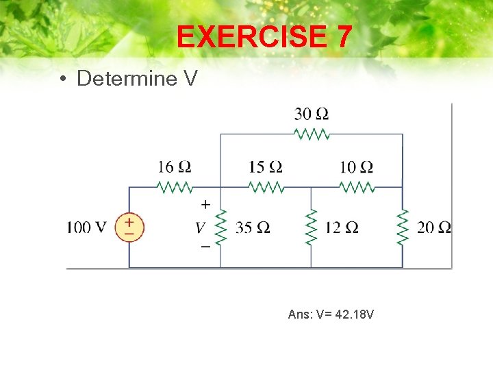 EXERCISE 7 • Determine V Ans: V= 42. 18 V 