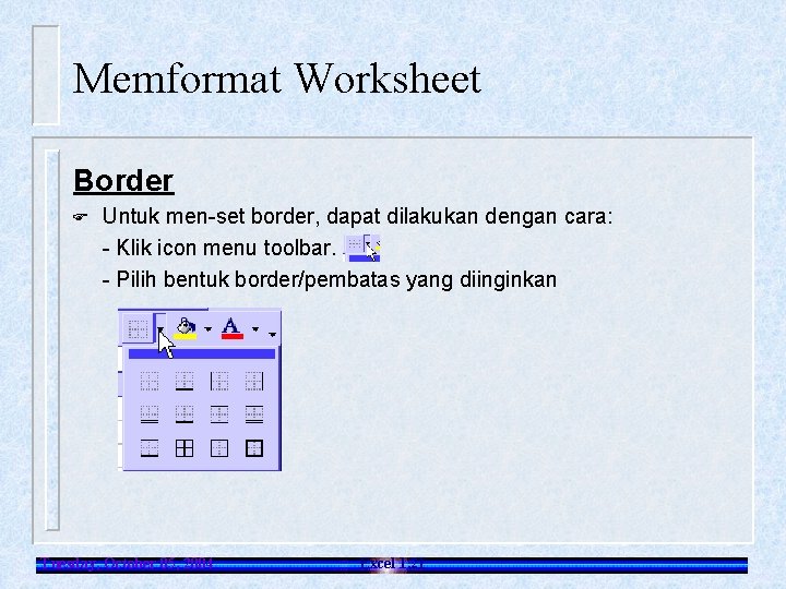 Memformat Worksheet Border F Untuk men-set border, dapat dilakukan dengan cara: - Klik icon