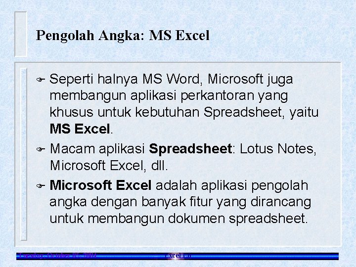 Pengolah Angka: MS Excel Seperti halnya MS Word, Microsoft juga membangun aplikasi perkantoran yang