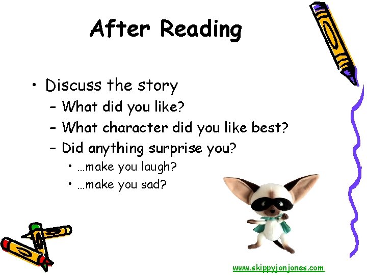 After Reading • Discuss the story – What did you like? – What character