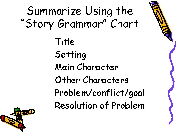 Summarize Using the “Story Grammar” Chart Title Setting Main Character Other Characters Problem/conflict/goal Resolution