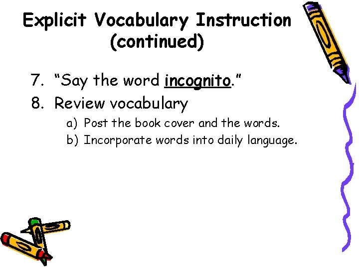 Explicit Vocabulary Instruction (continued) 7. “Say the word incognito. ” 8. Review vocabulary a)
