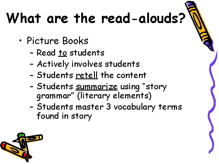 What are the read-alouds? • Picture Books – – Read to students Actively involves