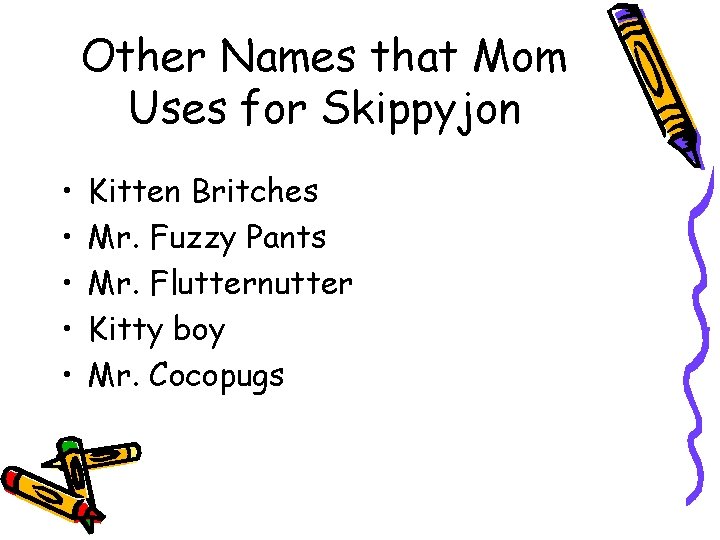 Other Names that Mom Uses for Skippyjon • • • Kitten Britches Mr. Fuzzy