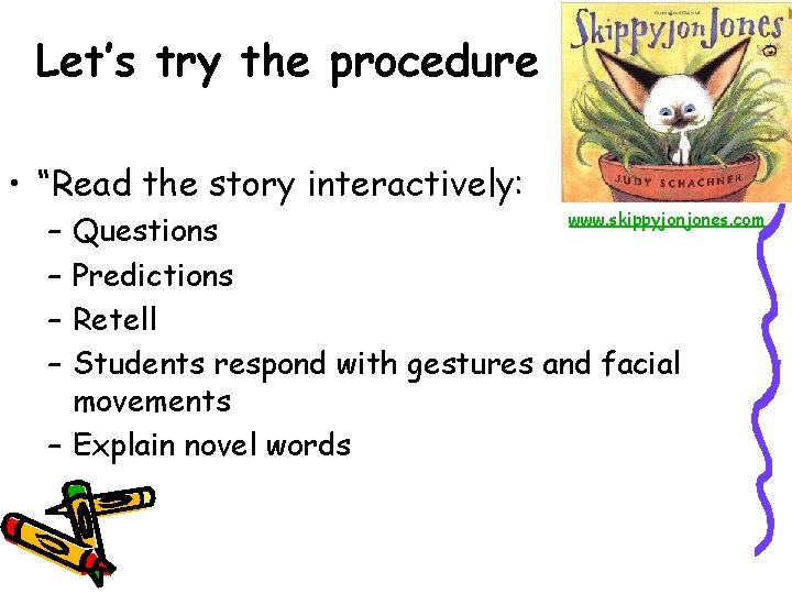 Let’s try the procedure • “Read the story interactively: – – www. skippyjonjones. com
