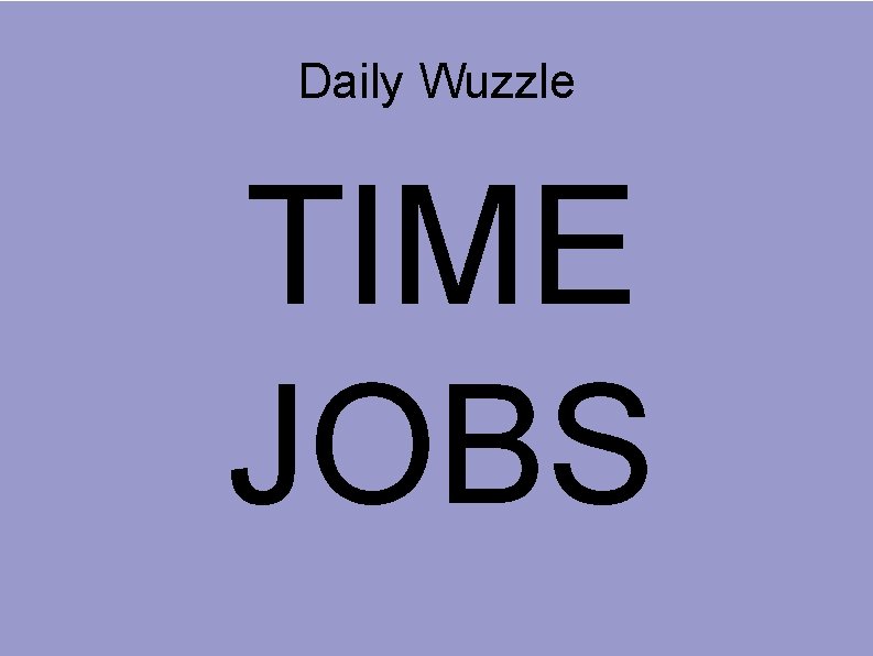 Daily Wuzzle TIME JOBS 