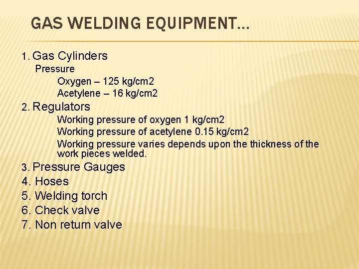 GAS WELDING EQUIPMENT. . . 1. Gas Cylinders Pressure Oxygen – 125 kg/cm 2