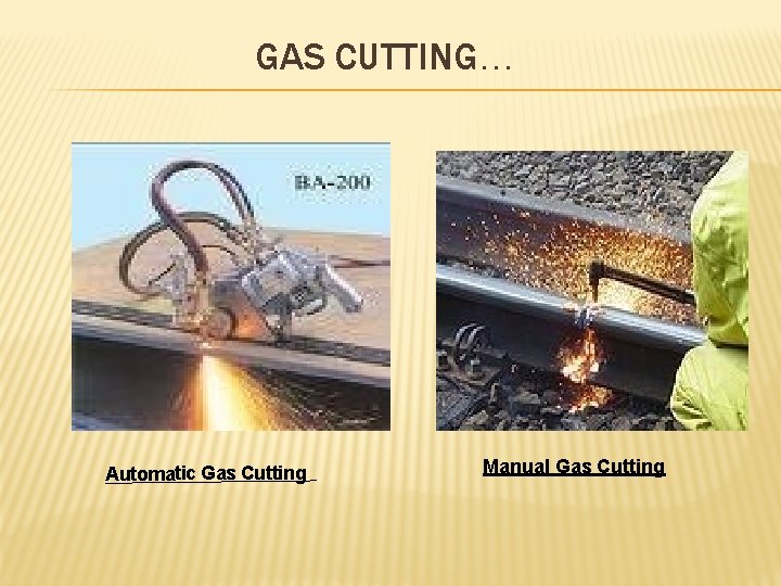 GAS CUTTING… Automatic Gas Cutting Manual Gas Cutting 