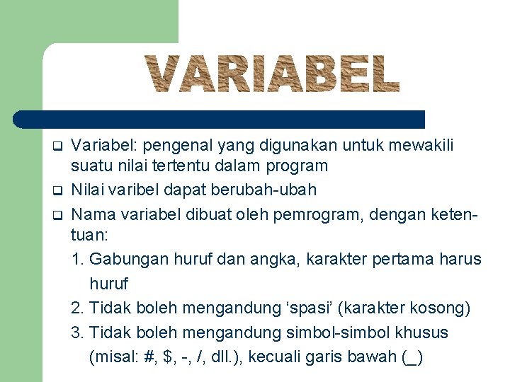q q q Variabel: pengenal yang digunakan untuk mewakili suatu nilai tertentu dalam program
