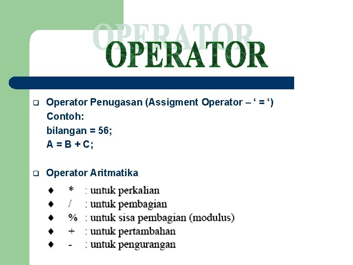 q Operator Penugasan (Assigment Operator – ‘ = ‘) Contoh: bilangan = 56; A
