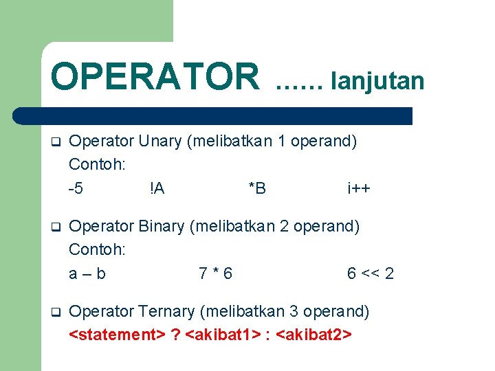 OPERATOR …… lanjutan q Operator Unary (melibatkan 1 operand) Contoh: -5 !A *B i++