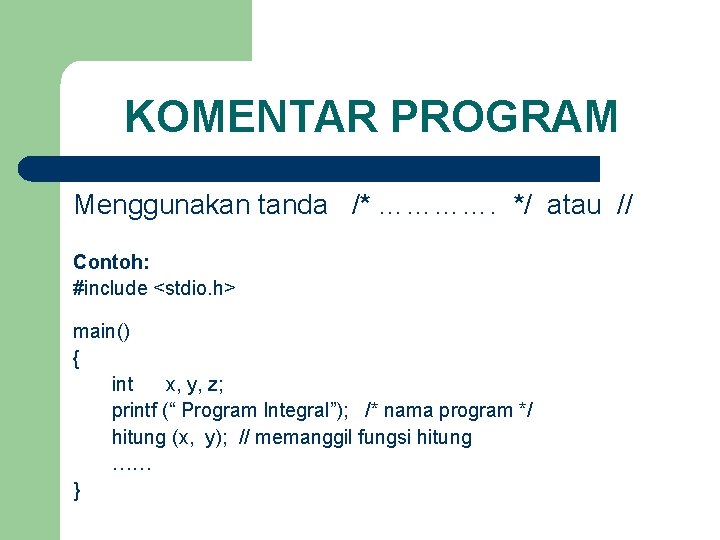 KOMENTAR PROGRAM Menggunakan tanda /* …………. */ atau // Contoh: #include <stdio. h> main()