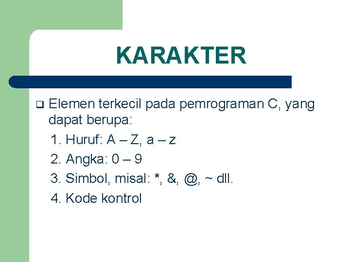 KARAKTER q Elemen terkecil pada pemrograman C, yang dapat berupa: 1. Huruf: A –