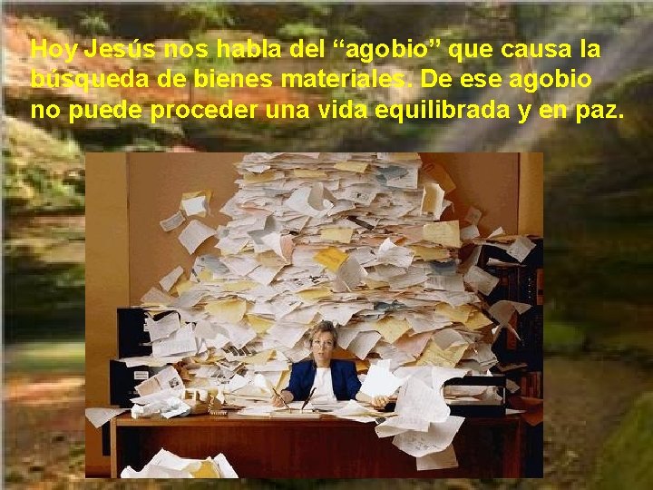 Hoy Jesús nos habla del “agobio” que causa la búsqueda de bienes materiales. De