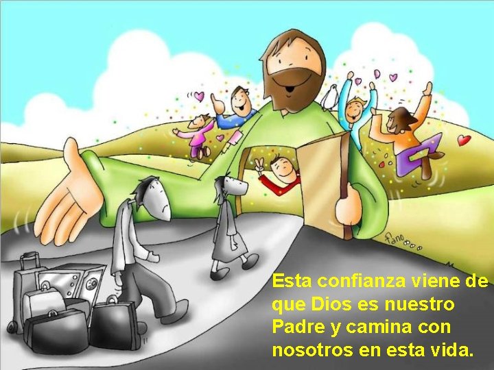 Esta confianza viene de que Dios es nuestro Padre y camina con nosotros en