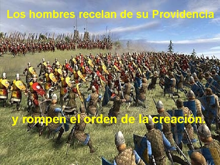 Los hombres recelan de su Providencia y rompen el orden de la creación. 