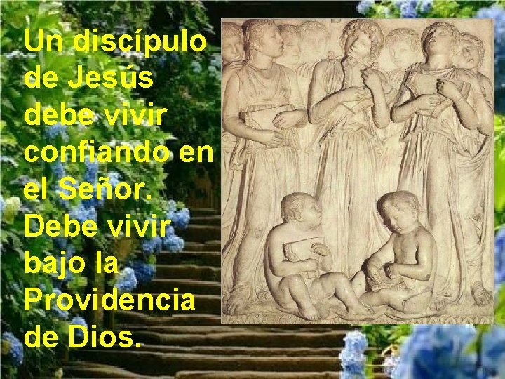 Un discípulo de Jesús debe vivir confiando en el Señor. Debe vivir bajo la