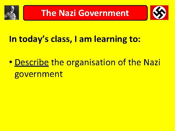 The Nazi Government In today’s class, I am learning to: • Describe the organisation