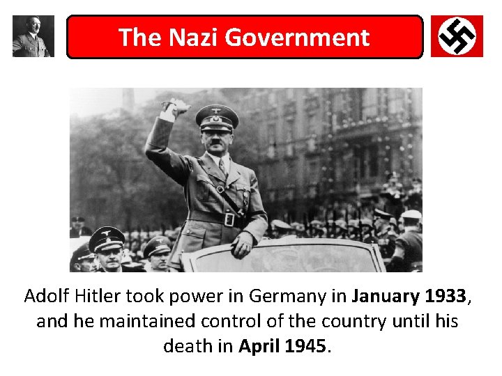 The Nazi Government Adolf Hitler took power in Germany in January 1933, and he