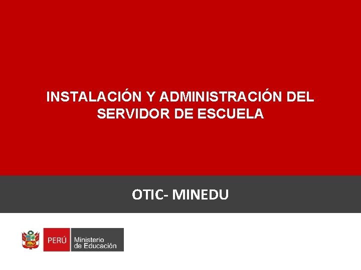 INSTALACIÓN Y ADMINISTRACIÓN DEL SERVIDOR DE ESCUELA OTIC- MINEDU 