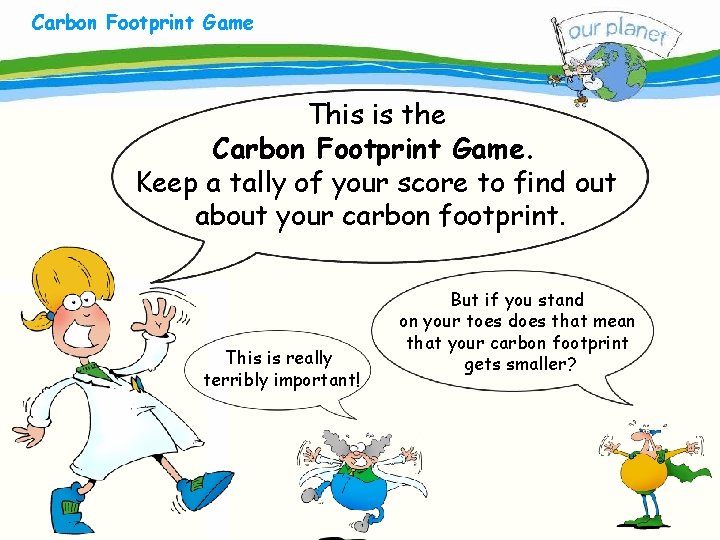 Carbon Footprint Game What size is your carbon footprint? This is the Carbon Footprint