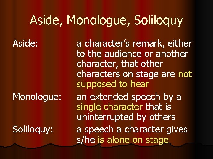 Aside, Monologue, Soliloquy Aside: Monologue: Soliloquy: a character’s remark, either to the audience or