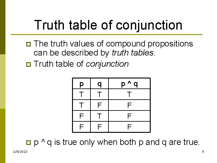 Truth table of conjunction The truth values of compound propositions can be described by
